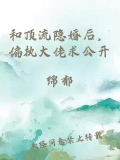 和顶流隐婚后，偏执大佬求公开