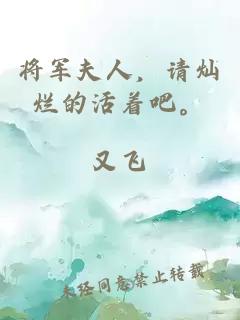 将军夫人，请灿烂的活着吧。