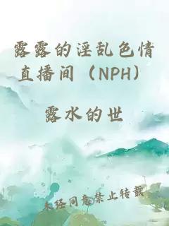 露露的淫乱色情直播间（NPH）