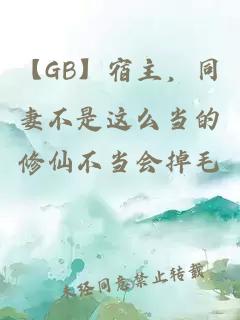 【GB】宿主，同妻不是这么当的