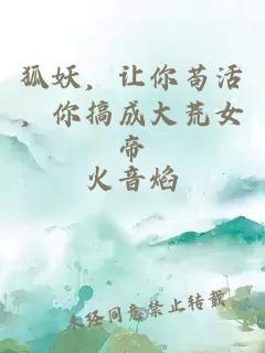 狐妖，让你苟活，你搞成大荒女帝