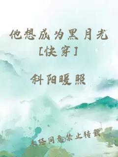 他想成为黑月光[快穿]