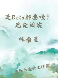 连Beta都要咬？免费阅读