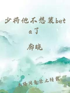 少将他不想装beta了